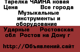 Тарелка ЧАЙНА новая › Цена ­ 4 000 - Все города Музыкальные инструменты и оборудование » Ударные   . Ростовская обл.,Ростов-на-Дону г.